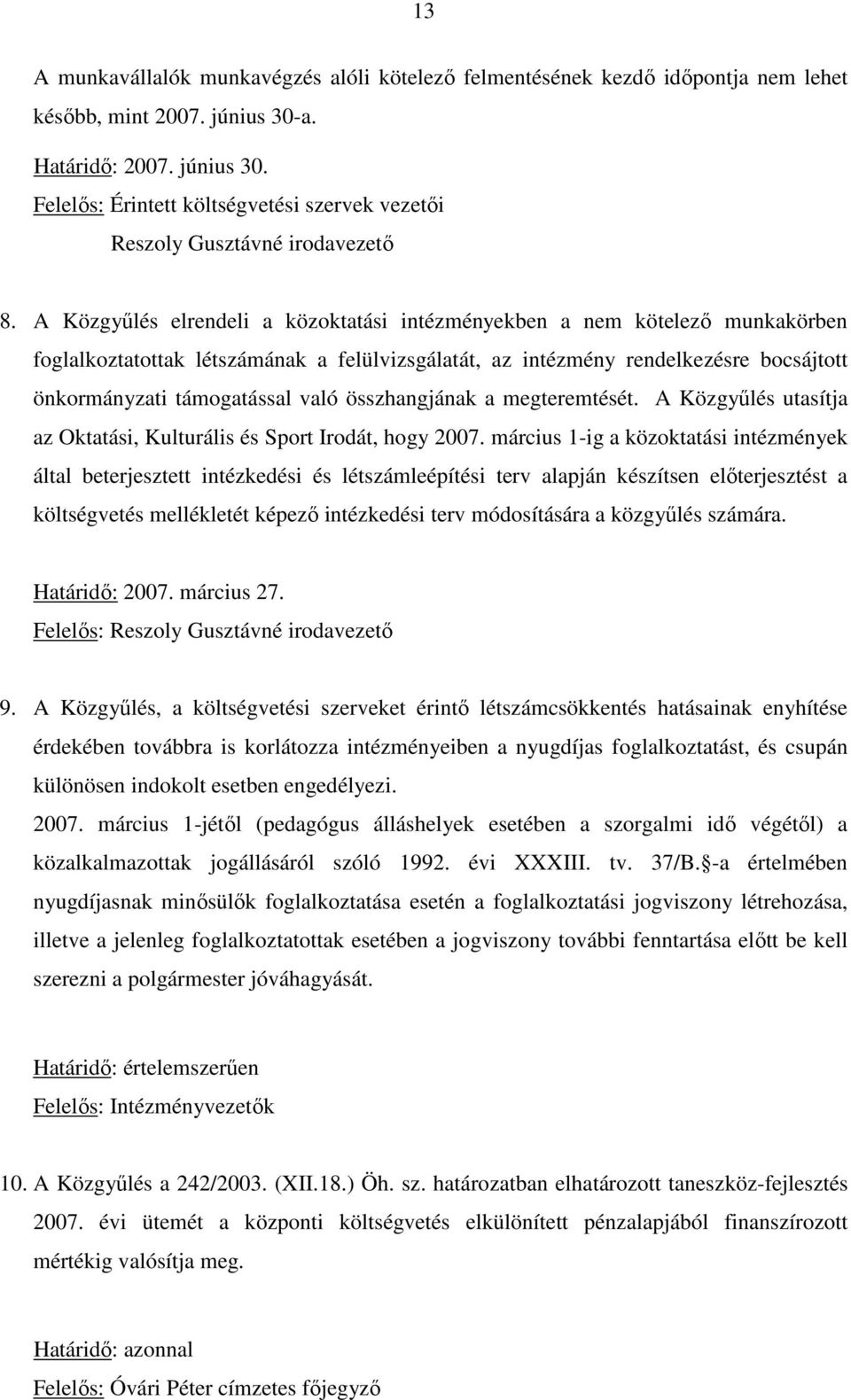 összhangjának a megteremtését. A Közgyőlés utasítja az Oktatási, Kulturális és Sport Irodát, hogy 2007.