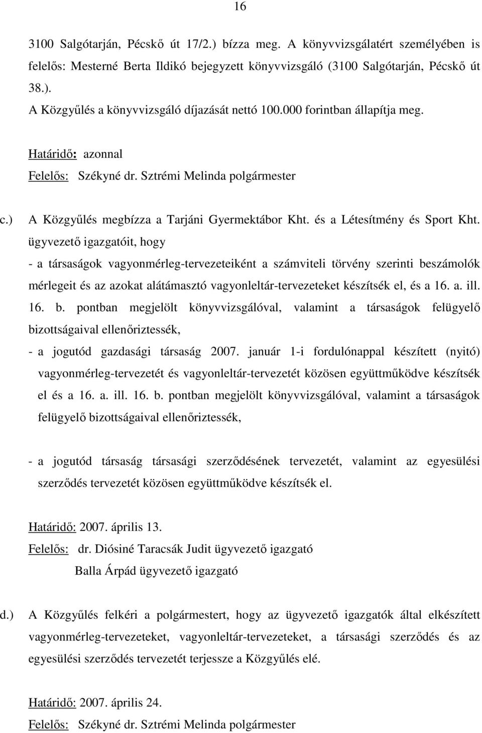 ügyvezetı igazgatóit, hogy - a társaságok vagyonmérleg-tervezeteiként a számviteli törvény szerinti beszámolók mérlegeit és az azokat alátámasztó vagyonleltár-tervezeteket készítsék el, és a 16. a. ill.