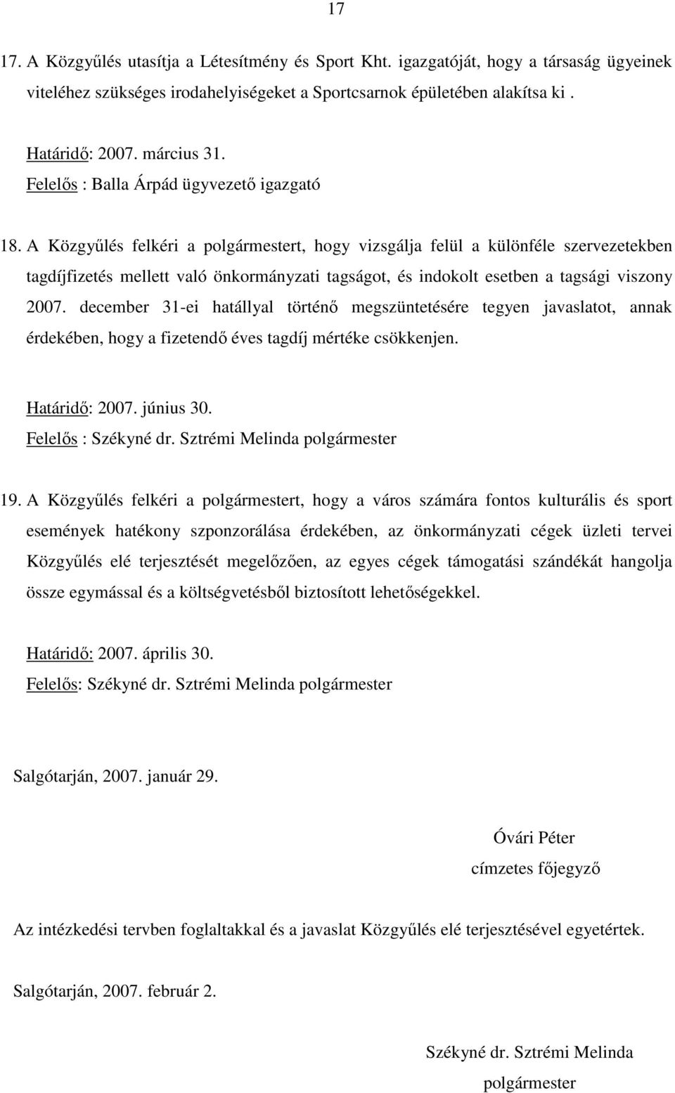 A Közgyőlés felkéri a polgármestert, hogy vizsgálja felül a különféle szervezetekben tagdíjfizetés mellett való önkormányzati tagságot, és indokolt esetben a tagsági viszony 2007.