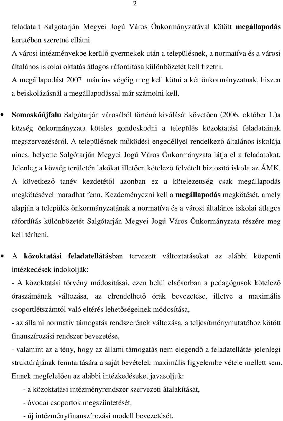 március végéig meg kell kötni a két önkormányzatnak, hiszen a beiskolázásnál a megállapodással már számolni kell. Somoskıújfalu Salgótarján városából történı kiválását követıen (2006. október 1.