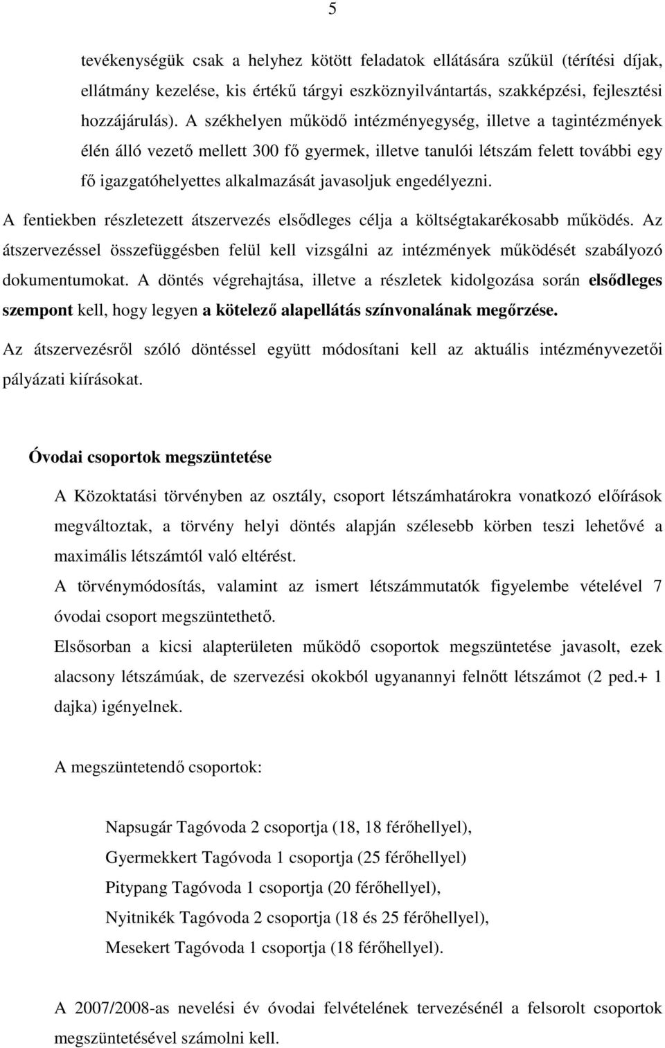 engedélyezni. A fentiekben részletezett átszervezés elsıdleges célja a költségtakarékosabb mőködés.