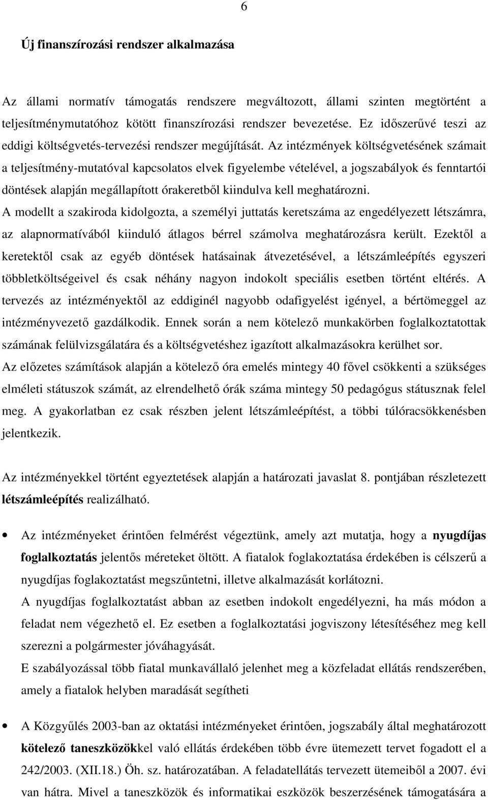 Az intézmények költségvetésének számait a teljesítmény-mutatóval kapcsolatos elvek figyelembe vételével, a jogszabályok és fenntartói döntések alapján megállapított órakeretbıl kiindulva kell