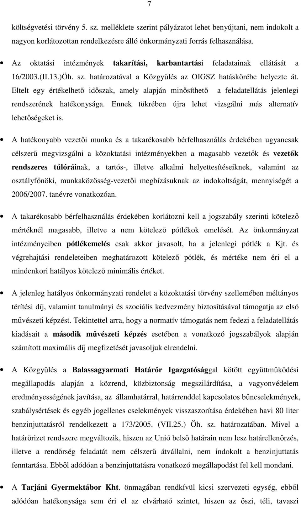 Eltelt egy értékelhetı idıszak, amely alapján minısíthetı a feladatellátás jelenlegi rendszerének hatékonysága. Ennek tükrében újra lehet vizsgálni más alternatív lehetıségeket is.