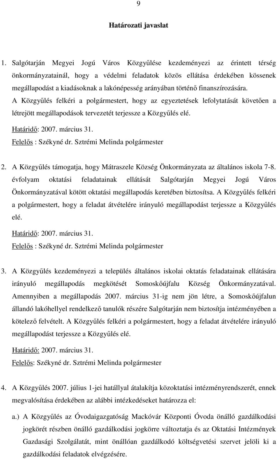 arányában történı finanszírozására. A Közgyőlés felkéri a polgármestert, hogy az egyeztetések lefolytatását követıen a létrejött megállapodások tervezetét terjessze a Közgyőlés elé. Határidı: 2007.