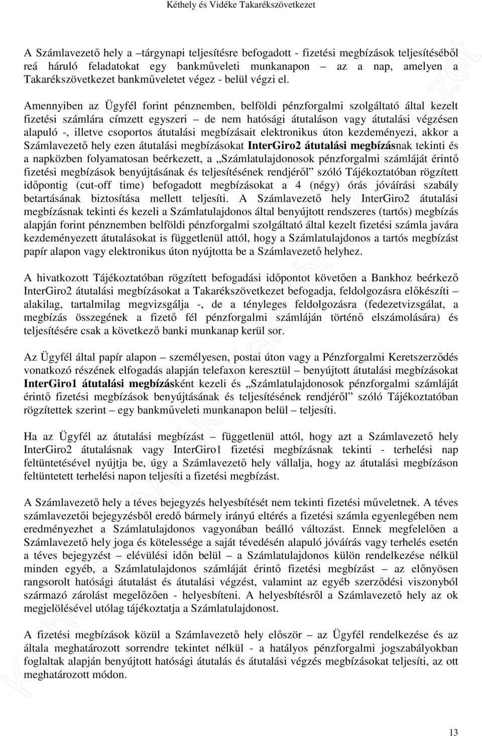 Amennyiben az Ügyfél forint pénznemben, belföldi pénzforgalmi szolgáltató által kezelt fizetési számlára címzett egyszeri de nem hatósági átutaláson vagy átutalási végzésen alapuló -, illetve
