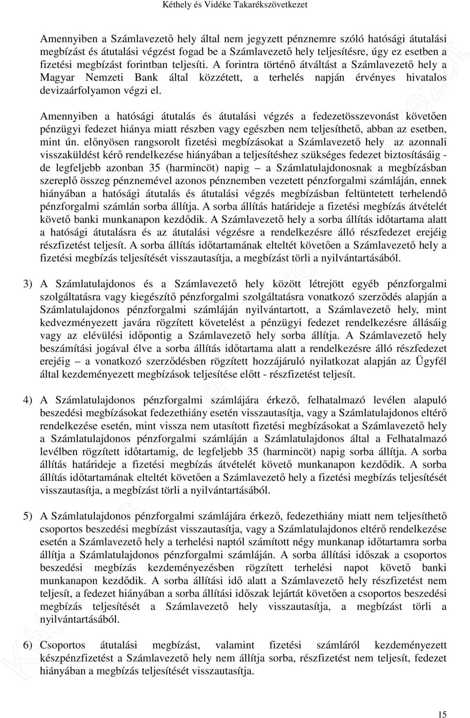 Amennyiben a hatósági átutalás és átutalási végzés a fedezetösszevonást követően pénzügyi fedezet hiánya miatt részben vagy egészben nem teljesíthető, abban az esetben, mint ún.