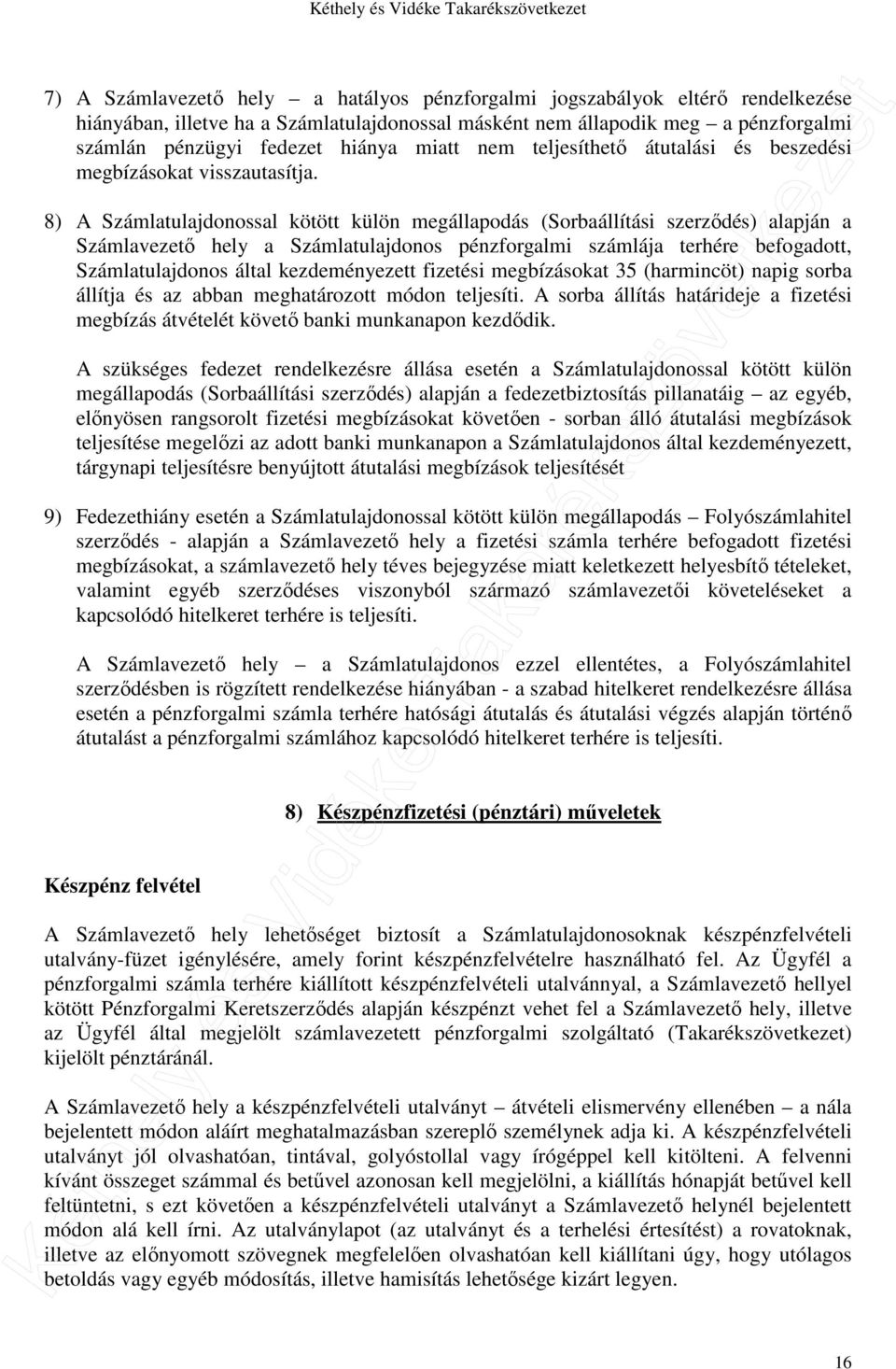 8) A Számlatulajdonossal kötött külön megállapodás (Sorbaállítási szerződés) alapján a Számlavezető hely a Számlatulajdonos pénzforgalmi számlája terhére befogadott, Számlatulajdonos által