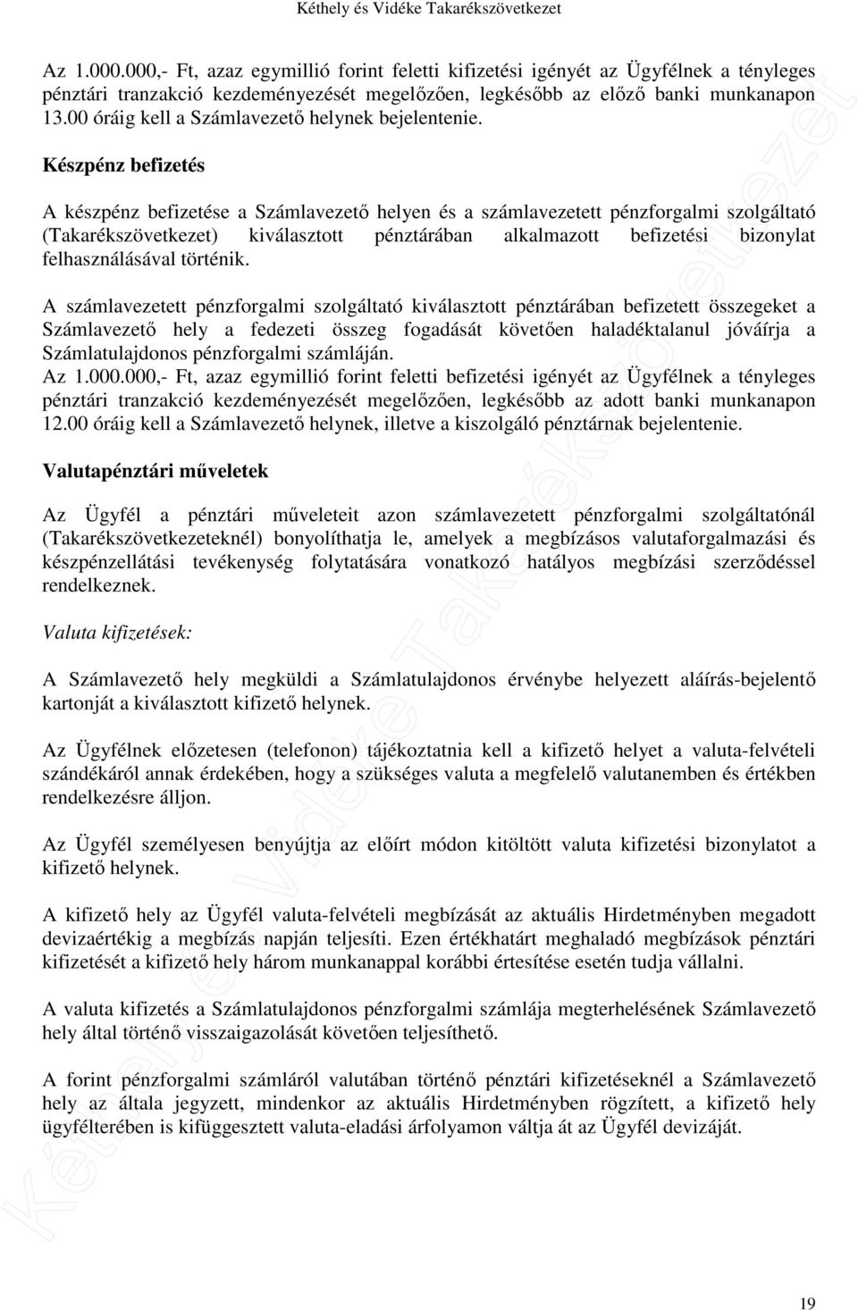 Készpénz befizetés A készpénz befizetése a Számlavezető helyen és a számlavezetett pénzforgalmi szolgáltató (Takarékszövetkezet) kiválasztott pénztárában alkalmazott befizetési bizonylat