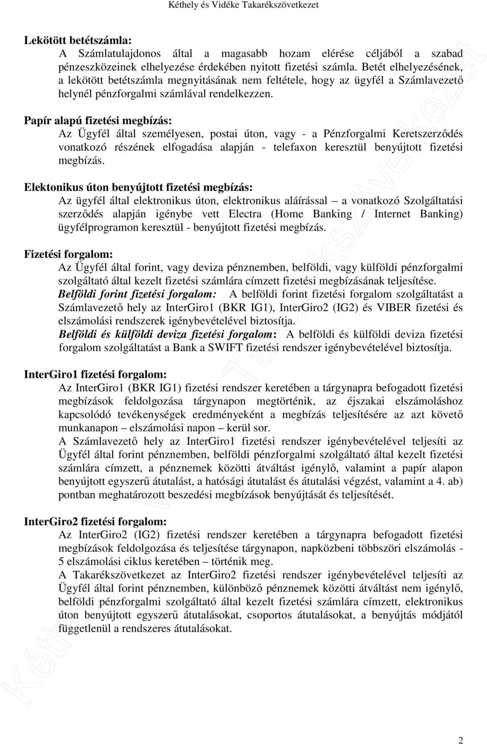Papír alapú fizetési megbízás: Az Ügyfél által személyesen, postai úton, vagy - a Pénzforgalmi Keretszerződés vonatkozó részének elfogadása alapján - telefaxon keresztül benyújtott fizetési megbízás.