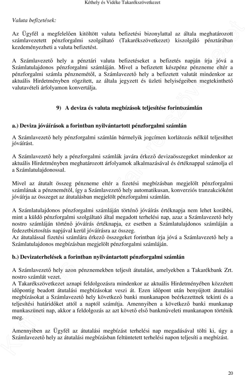 Mivel a befizetett készpénz pénzneme eltér a pénzforgalmi számla pénznemétől, a Számlavezető hely a befizetett valutát mindenkor az aktuális Hirdetményben rögzített, az általa jegyzett és üzleti