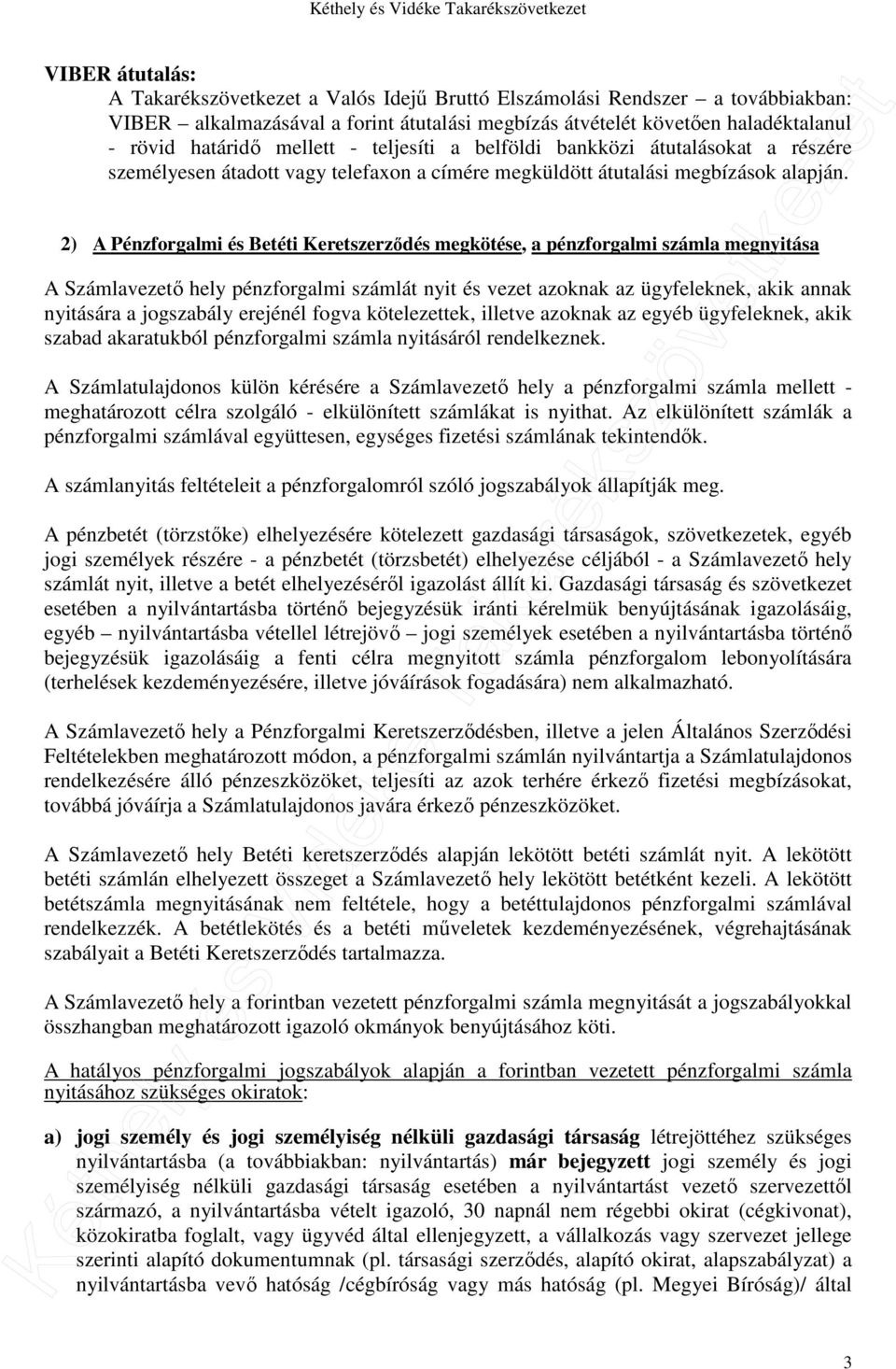 2) A Pénzforgalmi és Betéti Keretszerződés megkötése, a pénzforgalmi számla megnyitása A Számlavezető hely pénzforgalmi számlát nyit és vezet azoknak az ügyfeleknek, akik annak nyitására a jogszabály