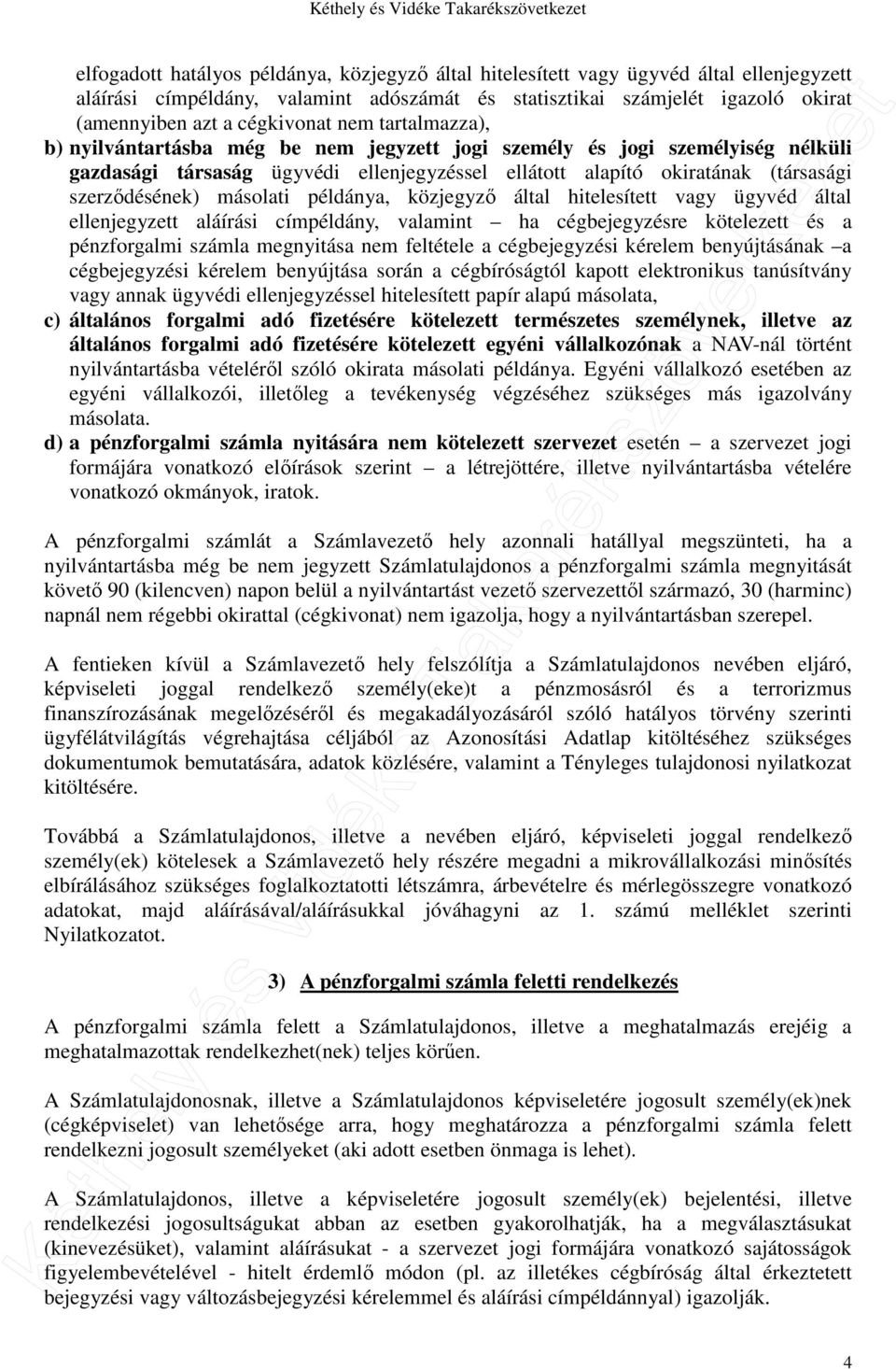 szerződésének) másolati példánya, közjegyző által hitelesített vagy ügyvéd által ellenjegyzett aláírási címpéldány, valamint ha cégbejegyzésre kötelezett és a pénzforgalmi számla megnyitása nem