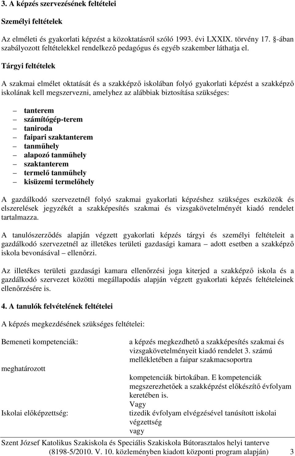 Tárgyi feltételek A szakmai elmélet oktatását és a szakképző iskolában folyó képzést a szakképző iskolának kell megszervezni, amelyhez az alábbiak biztosítása szükséges: tanterem számítógép-terem