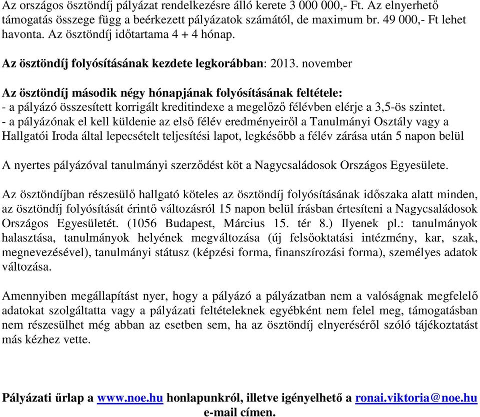 november Az ösztöndíj második négy hónapjának folyósításának feltétele: - a pályázó összesített korrigált kreditindexe a megelőző félévben elérje a 3,5-ös szintet.