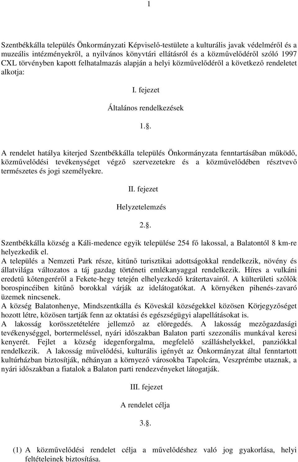 . A rendelet hatálya kiterjed Szentbékkálla település Önkormányzata fenntartásában működő, közművelődési tevékenységet végző szervezetekre és a közművelődében résztvevő természetes és jogi személyekre.