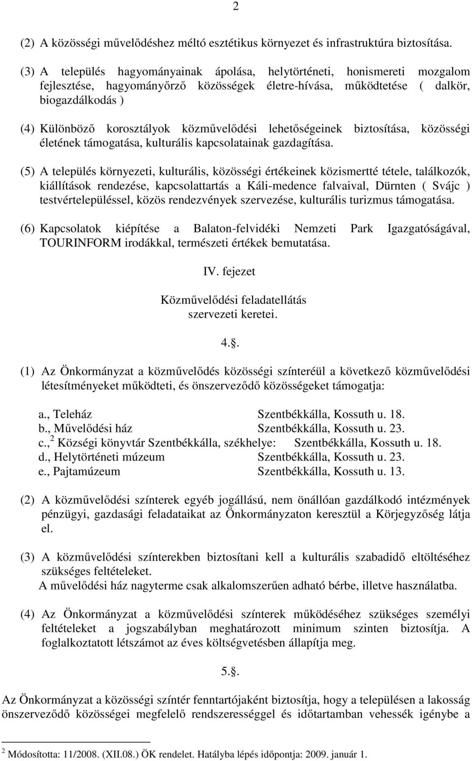 közművelődési lehetőségeinek biztosítása, közösségi életének támogatása, kulturális kapcsolatainak gazdagítása.