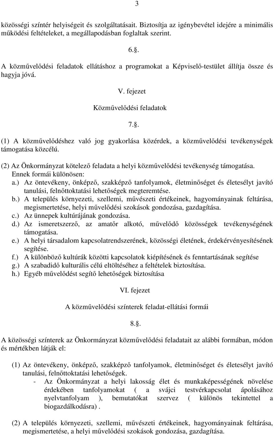 . (1) A közművelődéshez való jog gyakorlása közérdek, a közművelődési tevékenységek támogatása közcélú. (2) Az Önkormányzat kötelező feladata a helyi közművelődési tevékenység támogatása.