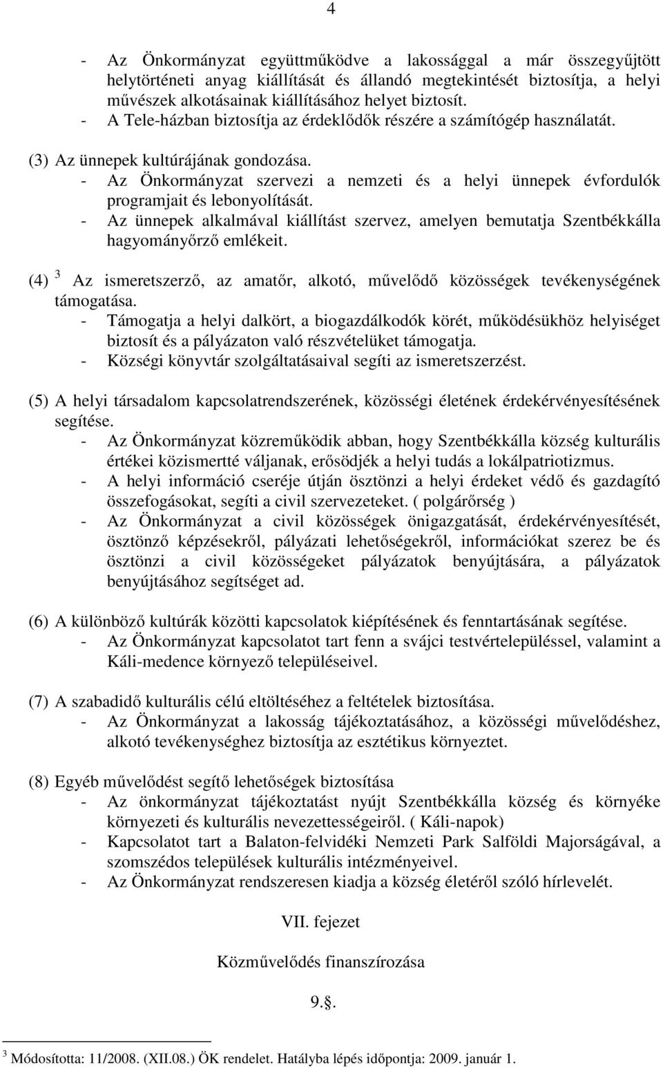 - Az Önkormányzat szervezi a nemzeti és a helyi ünnepek évfordulók programjait és lebonyolítását. - Az ünnepek alkalmával kiállítást szervez, amelyen bemutatja Szentbékkálla hagyományőrző emlékeit.