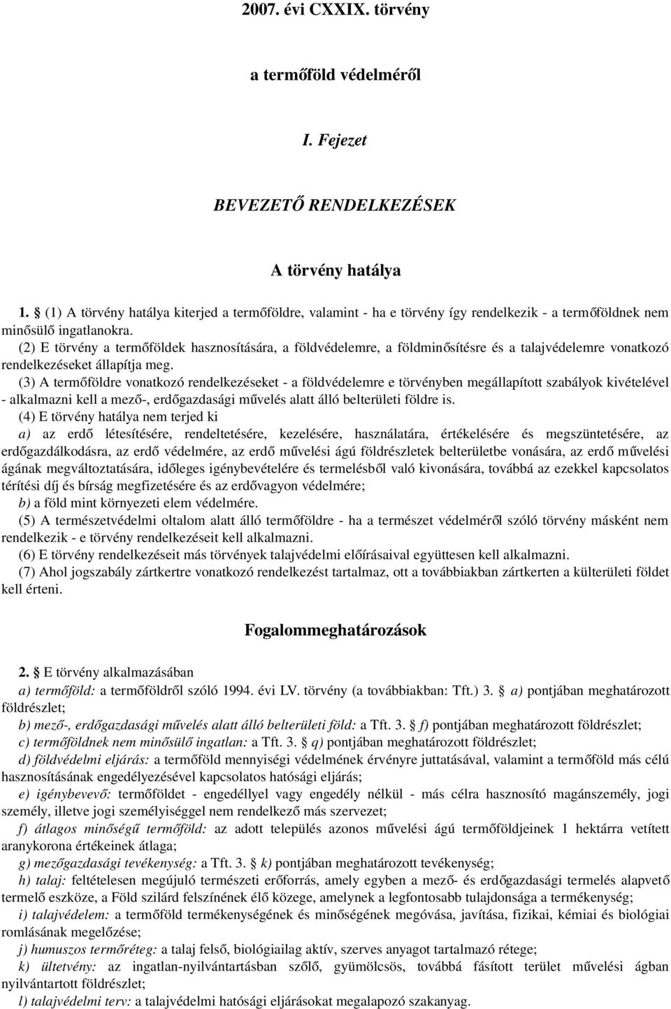 (2) E törvény a termőföldek hasznosítására, a földvédelemre, a földminő sítésre és a talajvédelemre vonatkozó rendelkezéseket állapítja meg.
