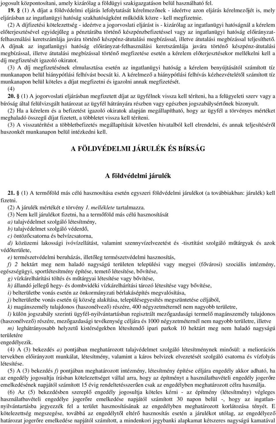 (2) A díjfizetési kötelezettség - ideértve a jogorvoslati eljárást is - kizárólag az ingatlanügyi hatóságnál a kérelem előterjesztésével egyidejűleg a pénztárába történ ő készpénzbefizetéssel vagy az