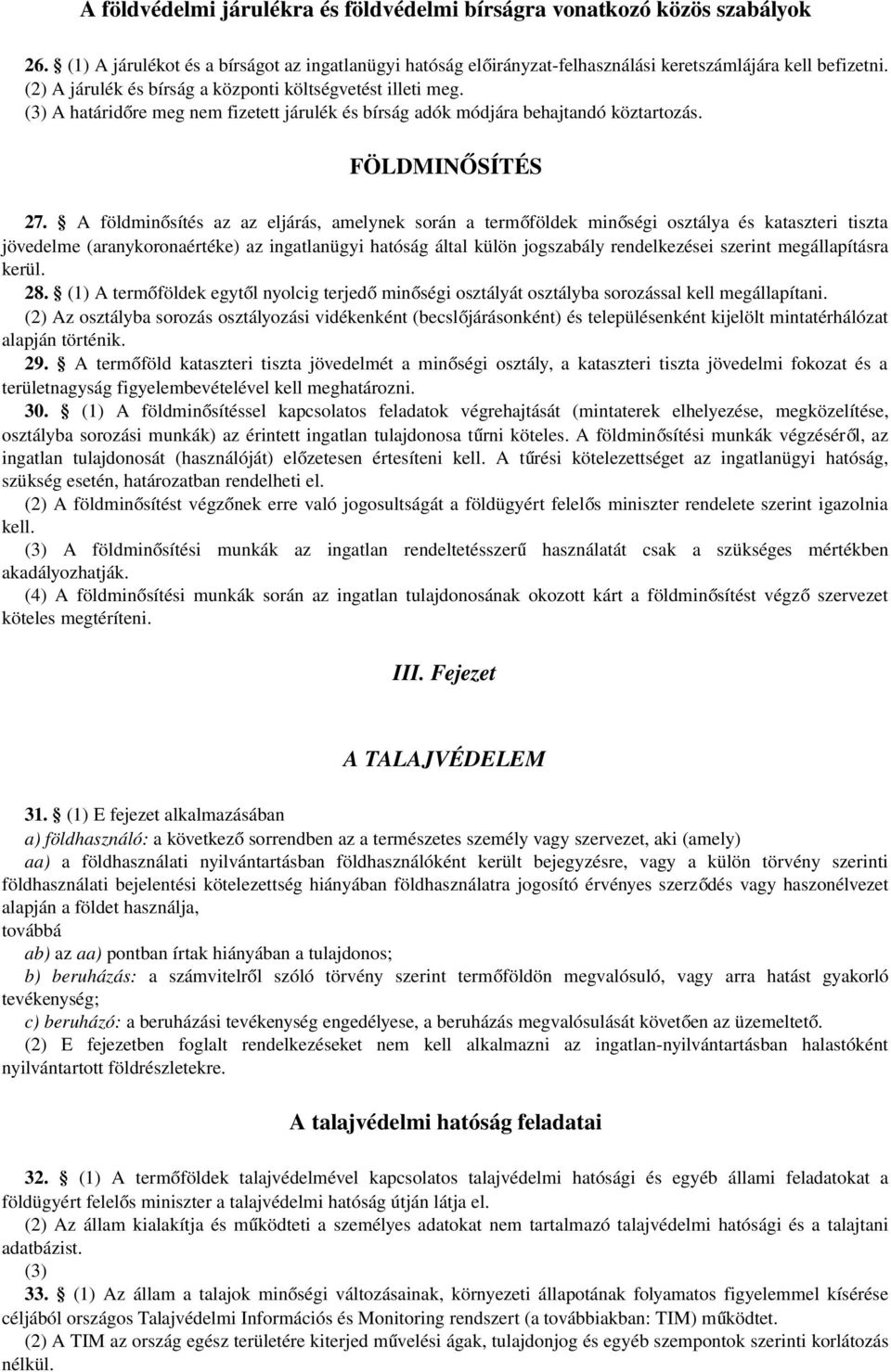A földminősítés az az eljárás, amelynek során a termőföldek minő ségi osztálya és kataszteri tiszta jövedelme (aranykoronaértéke) az ingatlanügyi hatóság által külön jogszabály rendelkezései szerint