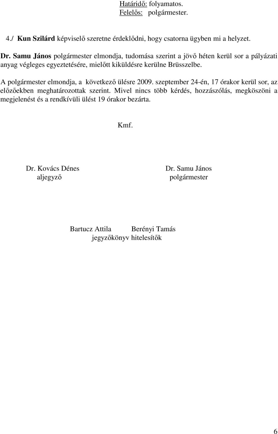 Brüsszelbe. A polgármester elmondja, a következő ülésre 2009. szeptember 24-én, 17 órakor kerül sor, az előzőekben meghatározottak szerint.