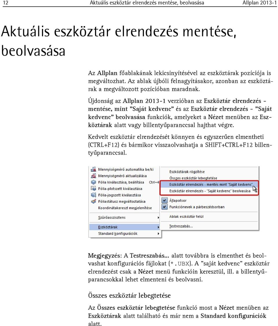 Újdonság az Allplan 2013-1 verzióban az Eszköztár elrendezés - mentése, mint "Saját kedvenc" és az Eszköztár elrendezés - "Saját kedvenc" beolvasása funkciók, amelyeket a Nézet menüben az Eszköztárak