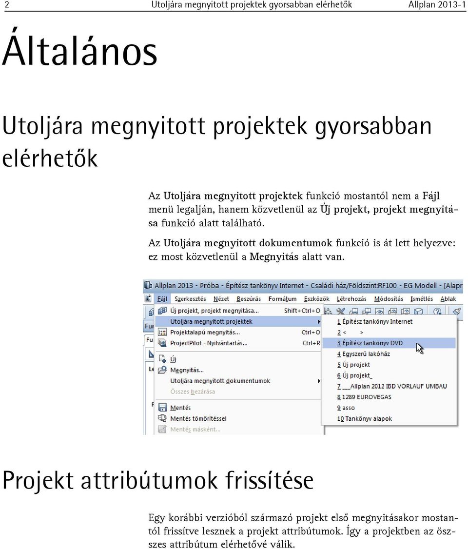 Az Utoljára megnyitott dokumentumok funkció is át lett helyezve: ez most közvetlenül a Megnyitás alatt van.