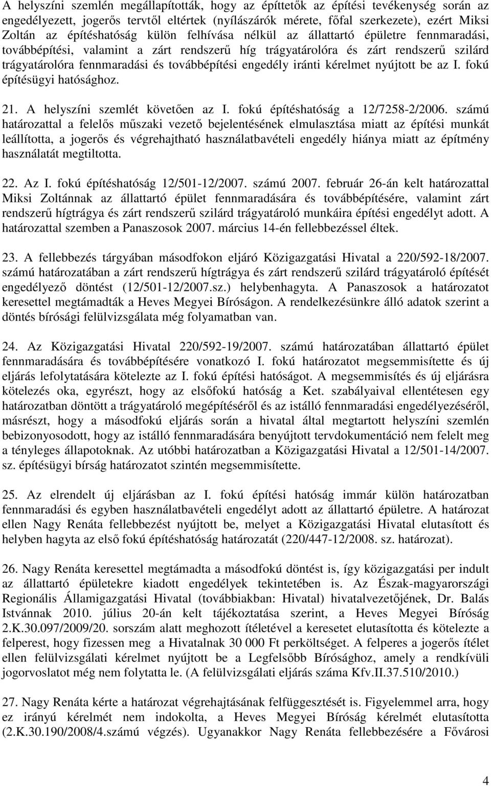 továbbépítési engedély iránti kérelmet nyújtott be az I. fokú építésügyi hatósághoz. 21. A helyszíni szemlét követıen az I. fokú építéshatóság a 12/7258-2/2006.