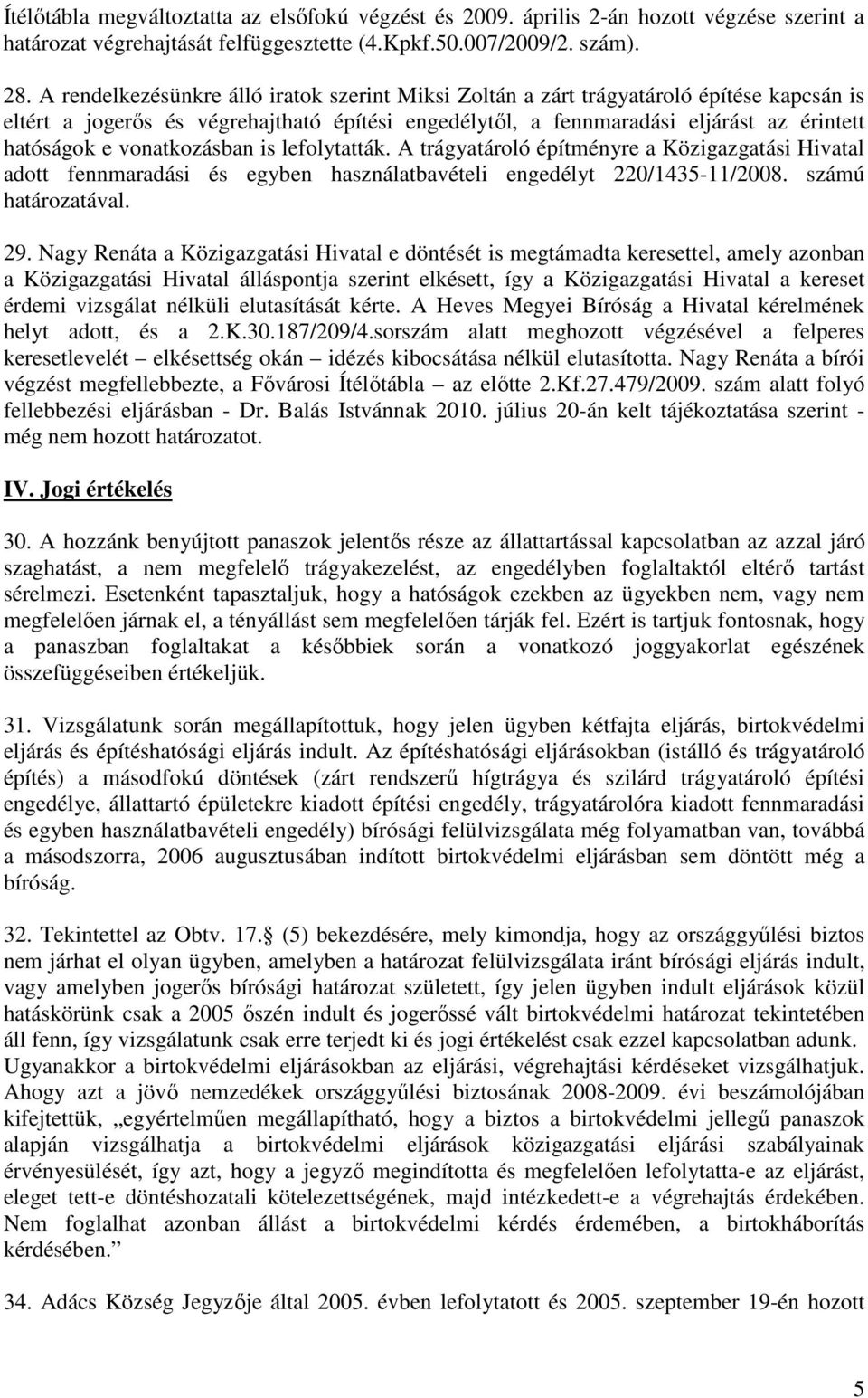 vonatkozásban is lefolytatták. A trágyatároló építményre a Közigazgatási Hivatal adott fennmaradási és egyben használatbavételi engedélyt 220/1435-11/2008. számú határozatával. 29.