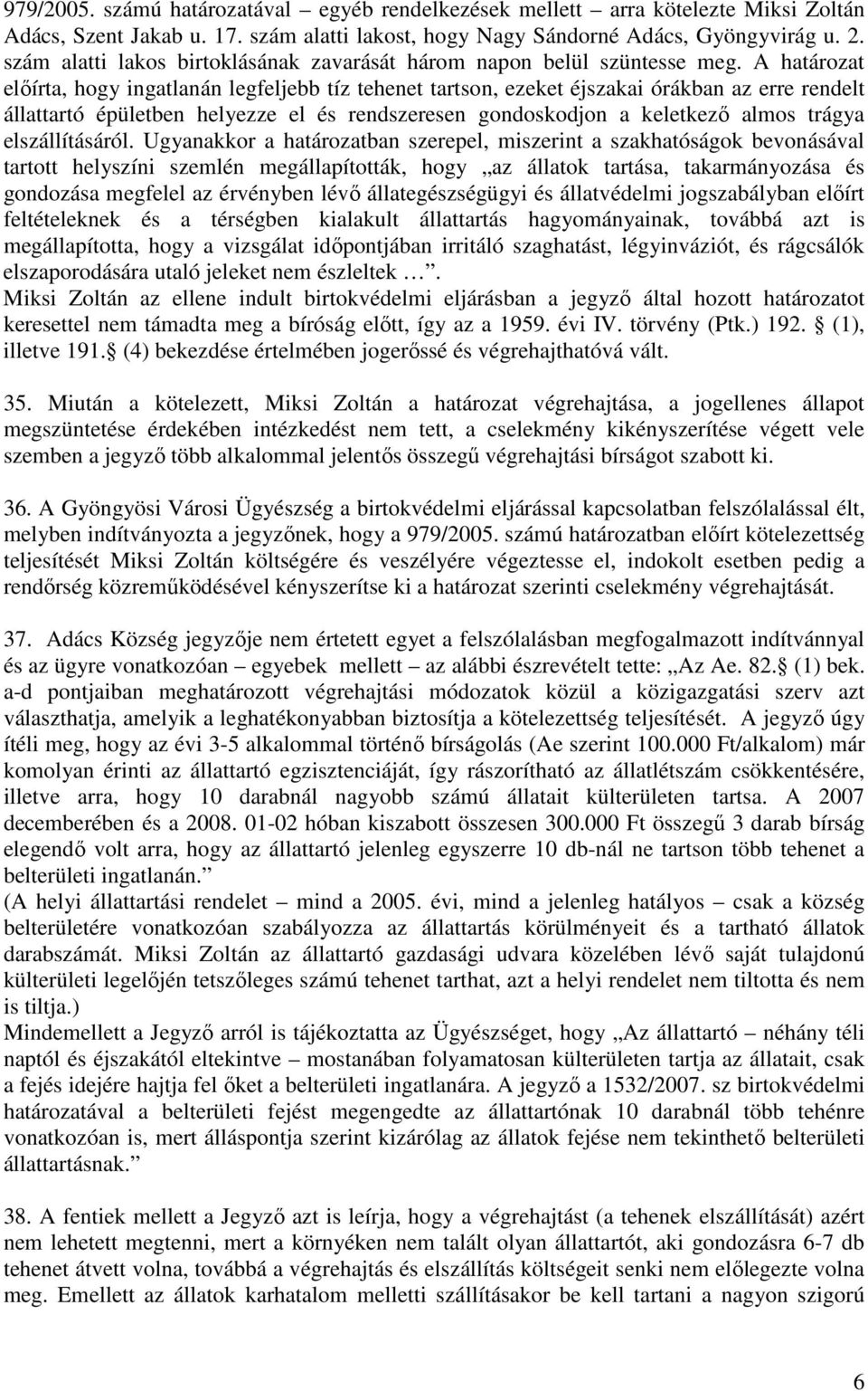 A határozat elıírta, hogy ingatlanán legfeljebb tíz tehenet tartson, ezeket éjszakai órákban az erre rendelt állattartó épületben helyezze el és rendszeresen gondoskodjon a keletkezı almos trágya