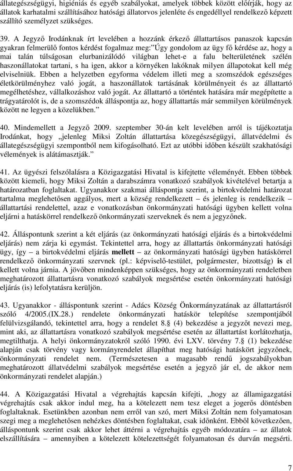 A Jegyzı Irodánknak írt levelében a hozzánk érkezı állattartásos panaszok kapcsán gyakran felmerülı fontos kérdést fogalmaz meg: Úgy gondolom az ügy fı kérdése az, hogy a mai talán túlságosan