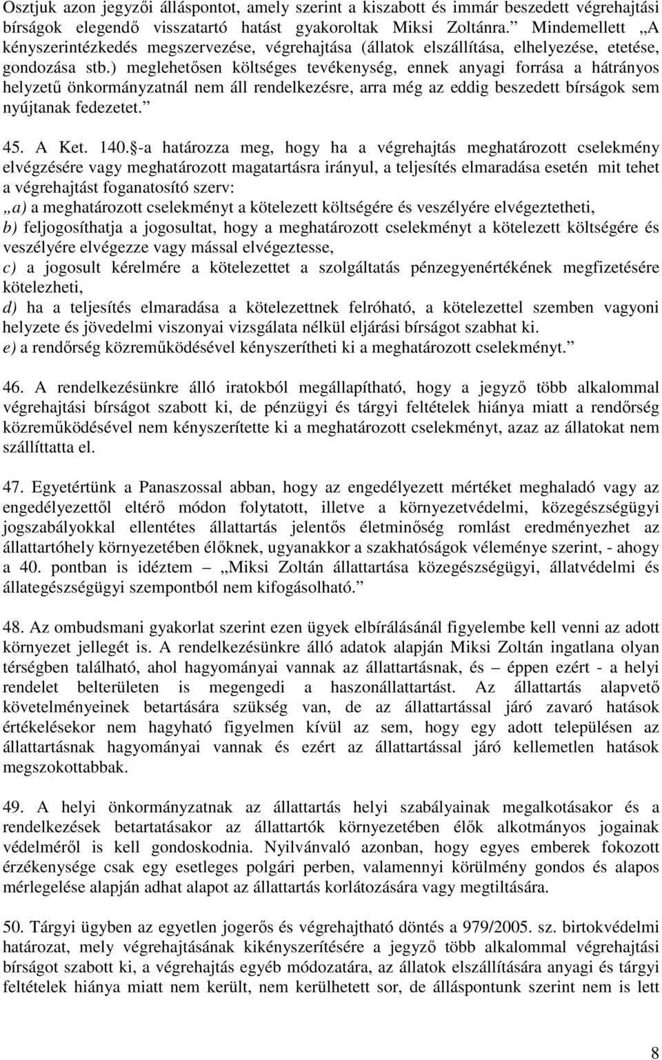 ) meglehetısen költséges tevékenység, ennek anyagi forrása a hátrányos helyzető önkormányzatnál nem áll rendelkezésre, arra még az eddig beszedett bírságok sem nyújtanak fedezetet. 45. A Ket. 140.