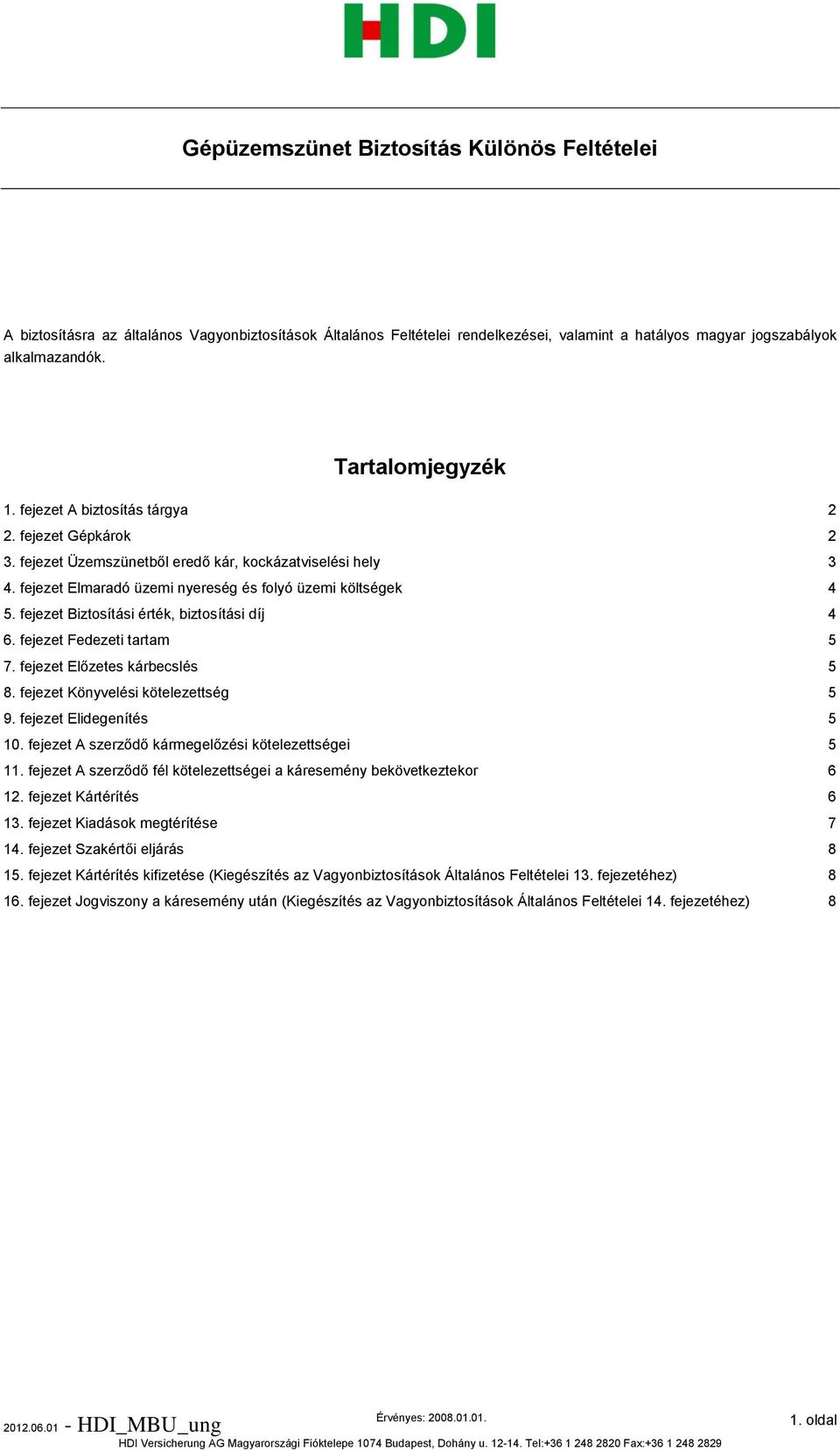 fejezet Biztosítási érték, biztosítási díj 4 6. fejezet Fedezeti tartam 5 7. fejezet Előzetes kárbecslés 5 8. fejezet Könyvelési kötelezettség 5 9. fejezet Elidegenítés 5 10.