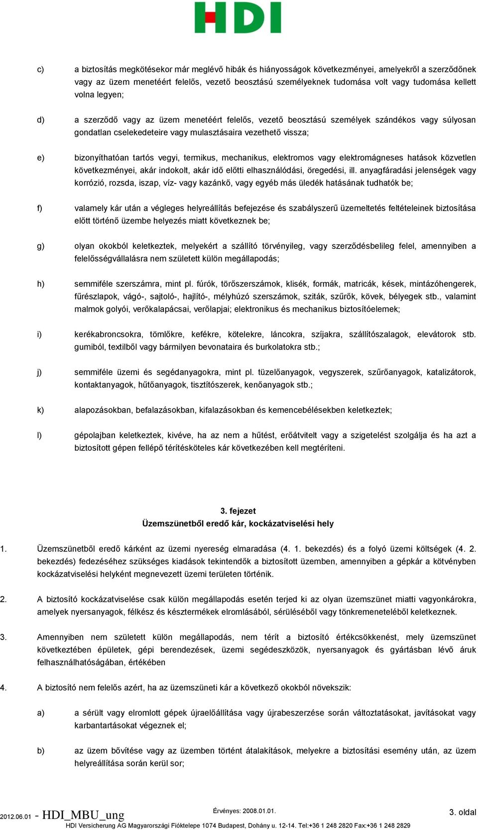 tartós vegyi, termikus, mechanikus, elektromos vagy elektromágneses hatások közvetlen következményei, akár indokolt, akár idő előtti elhasználódási, öregedési, ill.