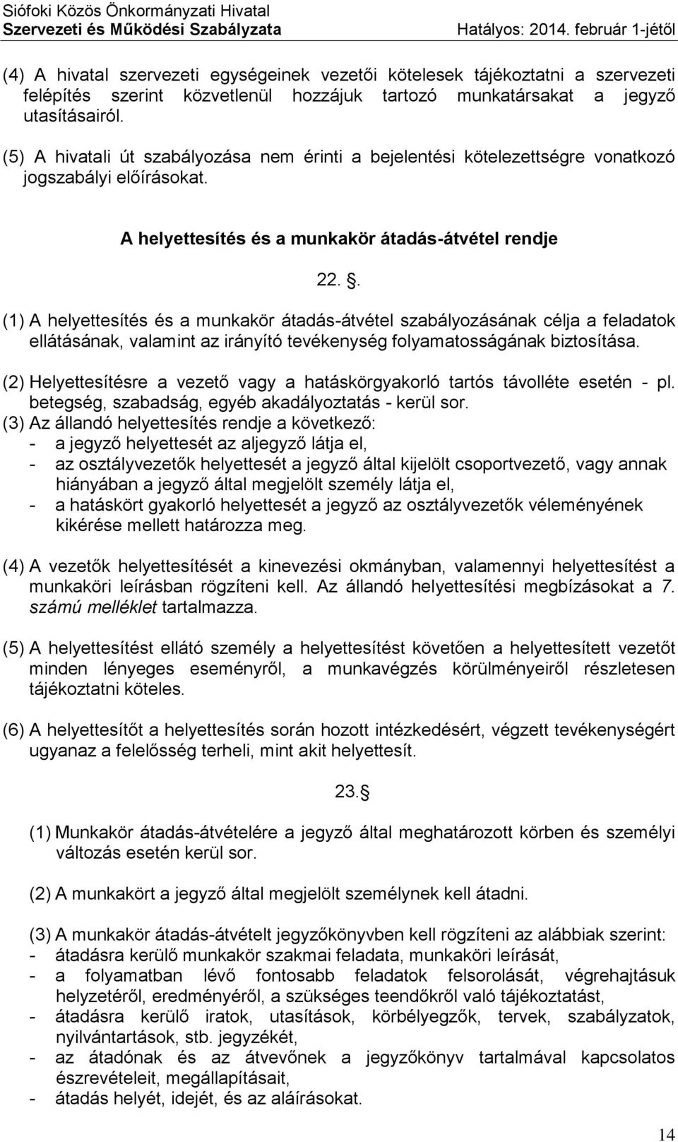 (5) A hivatali út szabályozása nem érinti a bejelentési kötelezettségre vonatkozó jogszabályi előírásokat. A helyettesítés és a munkakör átadás-átvétel rendje 22.