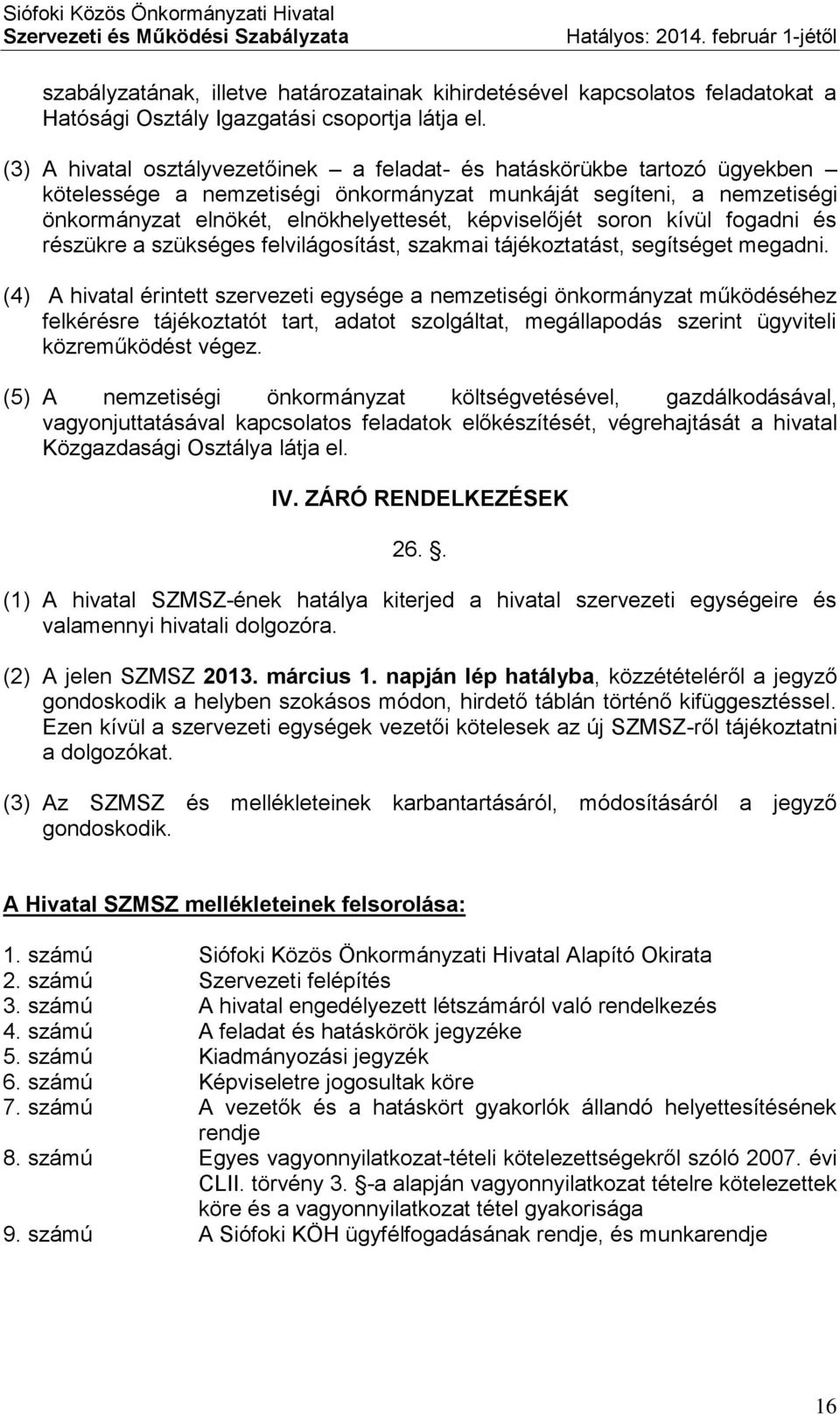 (3) A hivatal osztályvezetőinek a feladat- és hatáskörükbe tartozó ügyekben kötelessége a nemzetiségi önkormányzat munkáját segíteni, a nemzetiségi önkormányzat elnökét, elnökhelyettesét,