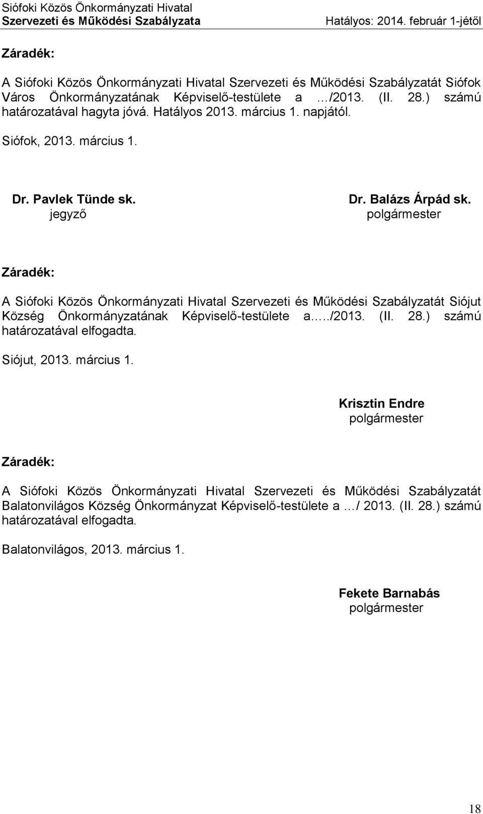 Hatályos 2013. március 1. napjától. Siófok, 2013. március 1. Dr. Pavlek Tünde sk. jegyző Dr. Balázs Árpád sk.