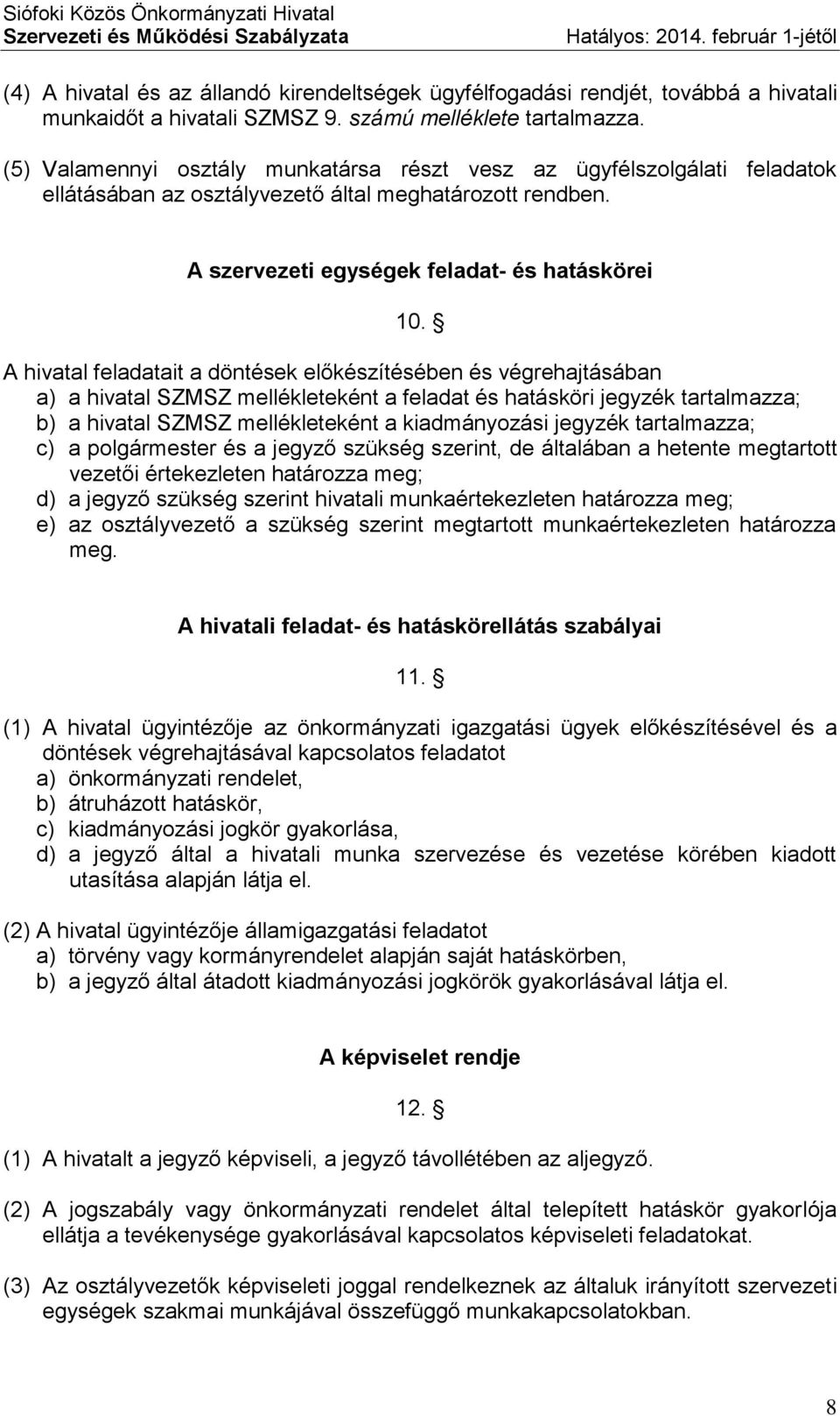 (5) Valamennyi osztály munkatársa részt vesz az ügyfélszolgálati feladatok ellátásában az osztályvezető által meghatározott rendben. A szervezeti egységek feladat- és hatáskörei 10.