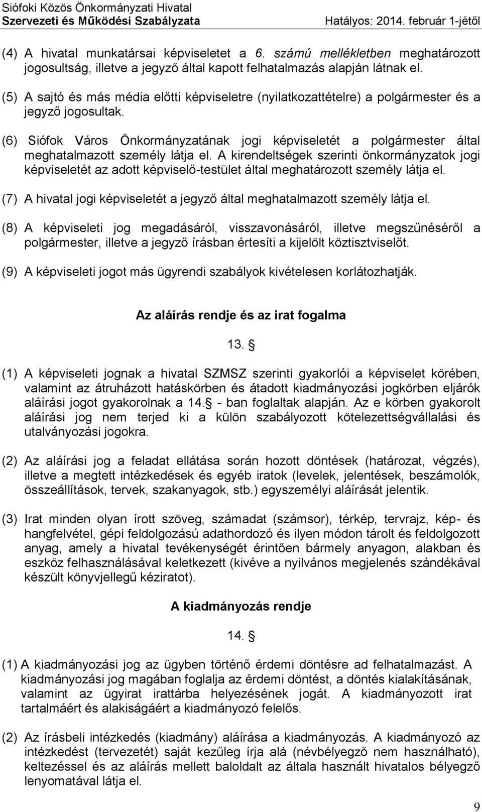 (5) A sajtó és más média előtti képviseletre (nyilatkozattételre) a polgármester és a jegyző jogosultak.