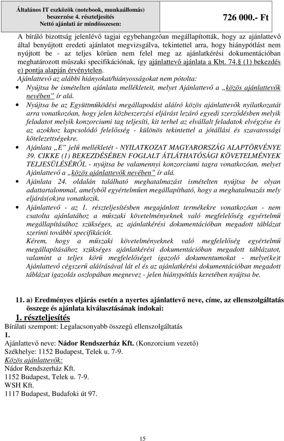 tag teljesíti, kit terhel az elvállalt feladatok elvégzése és az azokhoz kapcsolódó felelősség - különös tekintettel a jótállási és szavatossági kötelezettségekre.