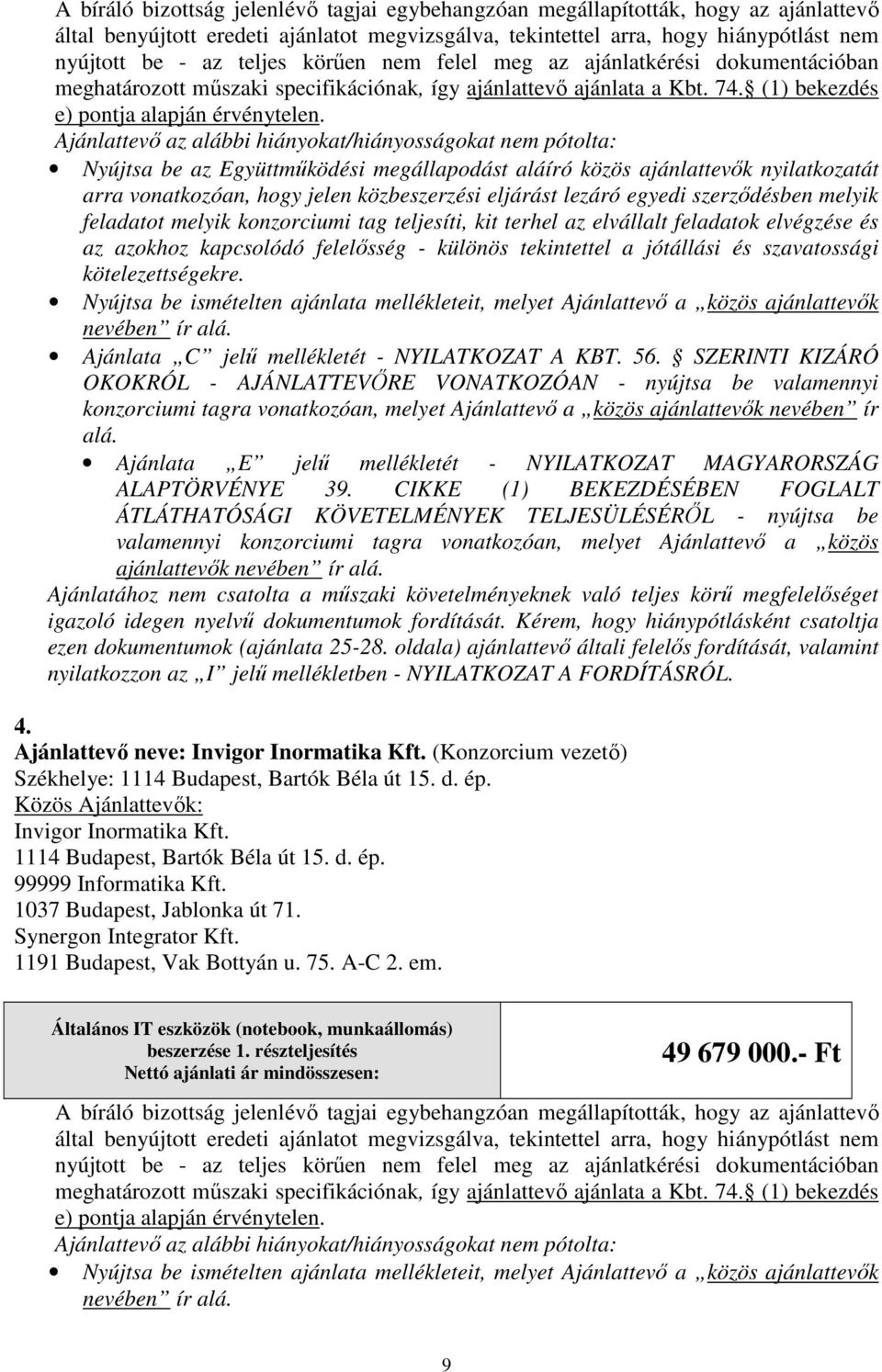 Nyújtsa be ismételten ajánlata mellékleteit, melyet Ajánlattevő a közös ajánlattevők nevében ír alá. Ajánlata C jelű mellékletét - NYILATKOZAT A KBT. 56.