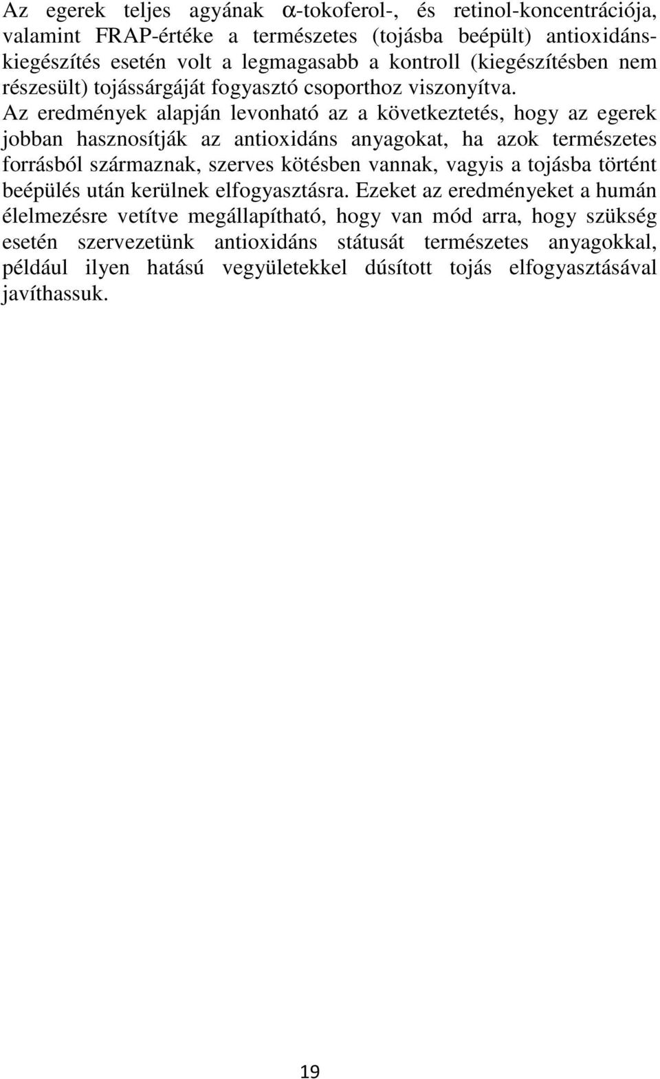 Az eredmények alapján levonható az a következtetés, hogy az egerek jobban hasznosítják az antioxidáns anyagokat, ha azok természetes forrásból származnak, szerves kötésben vannak, vagyis