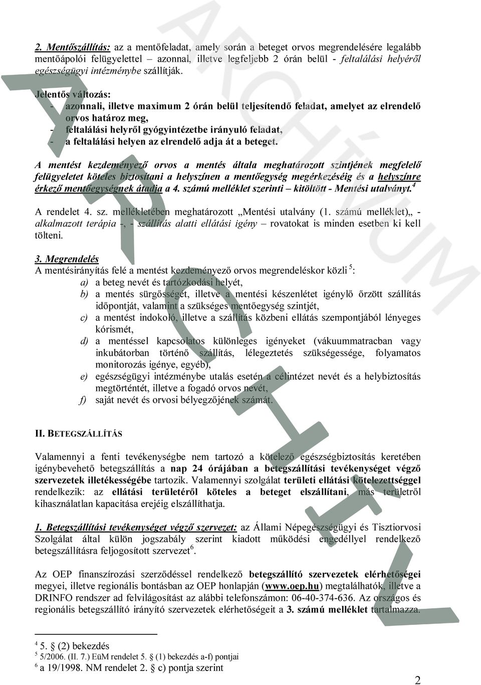 Jelentős változás: - azonnali, illetve maximum 2 órán belül teljesítendő feladat, amelyet az elrendelő orvos határoz meg, - feltalálási helyről gyógyintézetbe irányuló feladat, - a feltalálási helyen