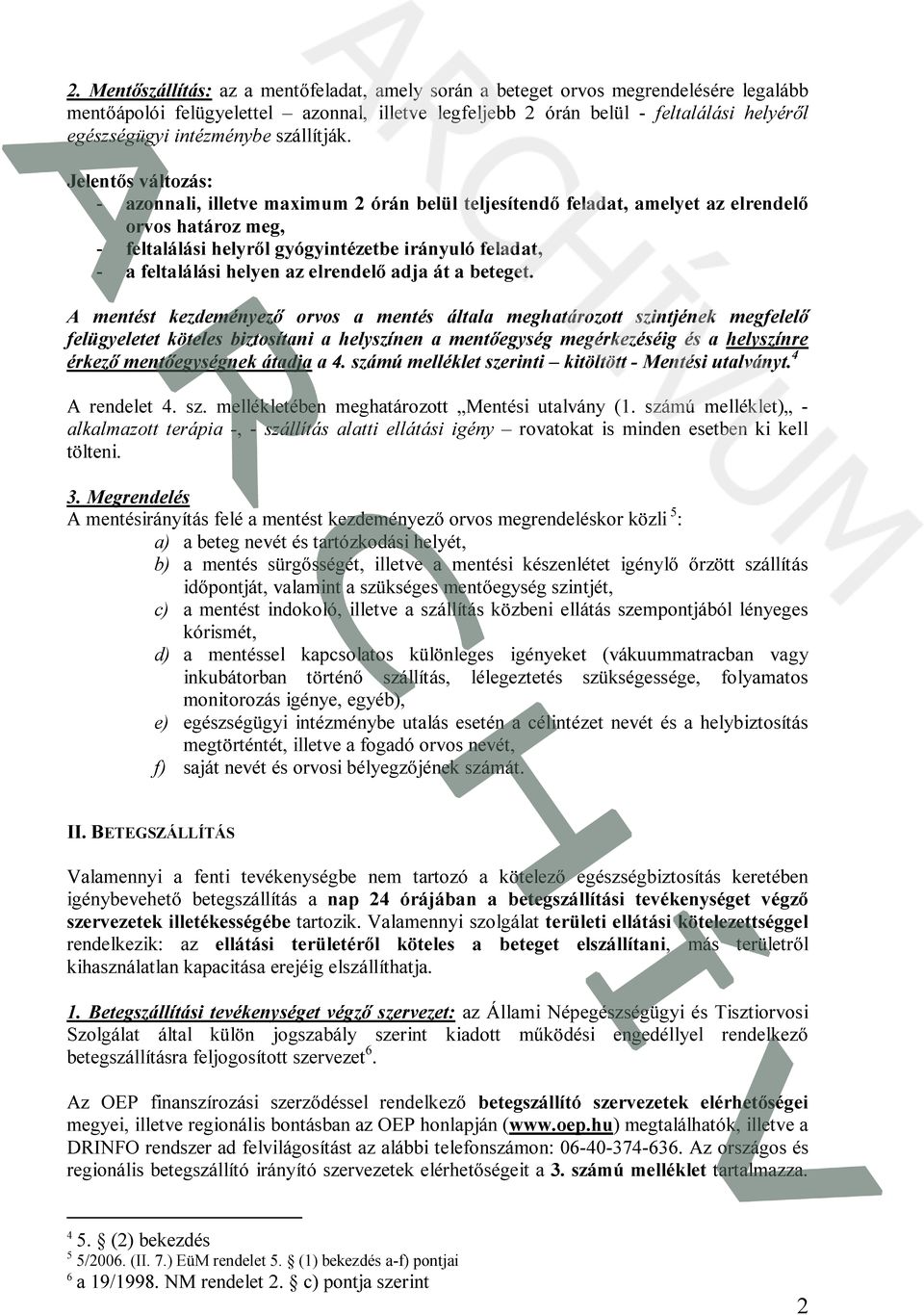 Jelentős változás: - azonnali, illetve maximum 2 órán belül teljesítendő feladat, amelyet az elrendelő orvos határoz meg, - feltalálási helyről gyógyintézetbe irányuló feladat, - a feltalálási helyen