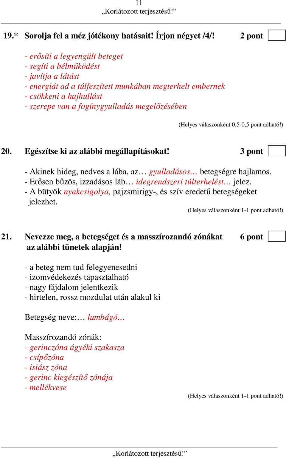 megelőzésében (Helyes válaszonként 0,5-0,5 pont adható!) 20. Egészítse ki az alábbi megállapításokat! 3 pont - Akinek hideg, nedves a lába, az gyulladásos betegségre hajlamos.