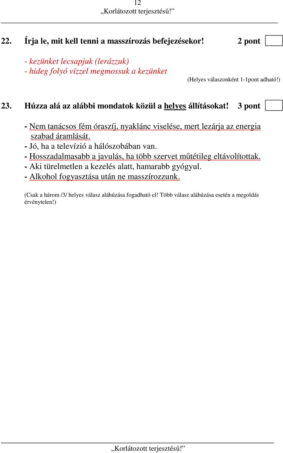 Húzza alá az alábbi mondatok közül a helyes állításokat! 3 pont - Nem tanácsos fém óraszíj, nyaklánc viselése, mert lezárja az energia szabad áramlását.