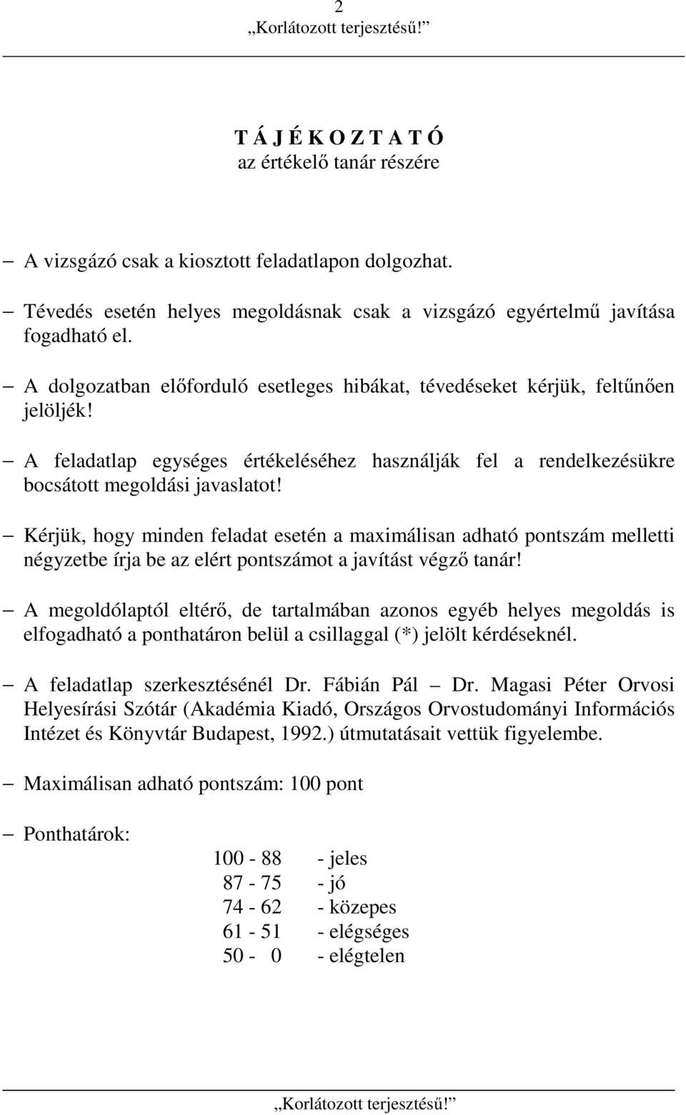 Kérjük, hogy minden feladat esetén a maximálisan adható pontszám melletti négyzetbe írja be az elért pontszámot a javítást végző tanár!
