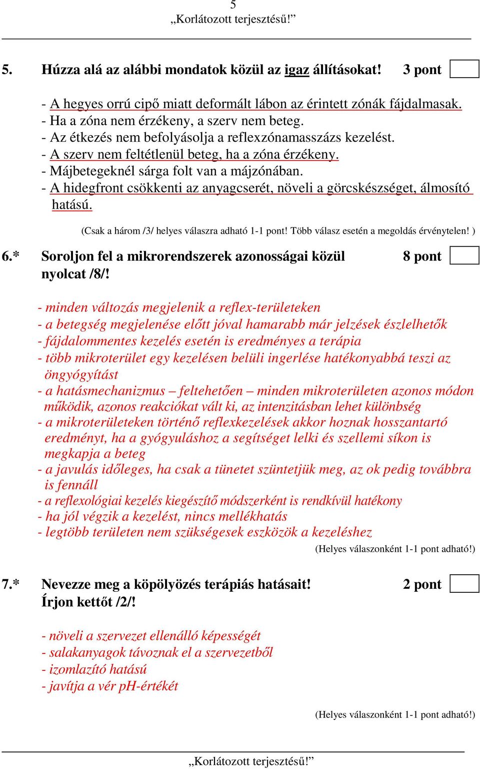 - A hidegfront csökkenti az anyagcserét, növeli a görcskészséget, álmosító hatású. (Csak a három /3/ helyes válaszra adható 1-1 pont! Több válasz esetén a megoldás érvénytelen! ) 6.