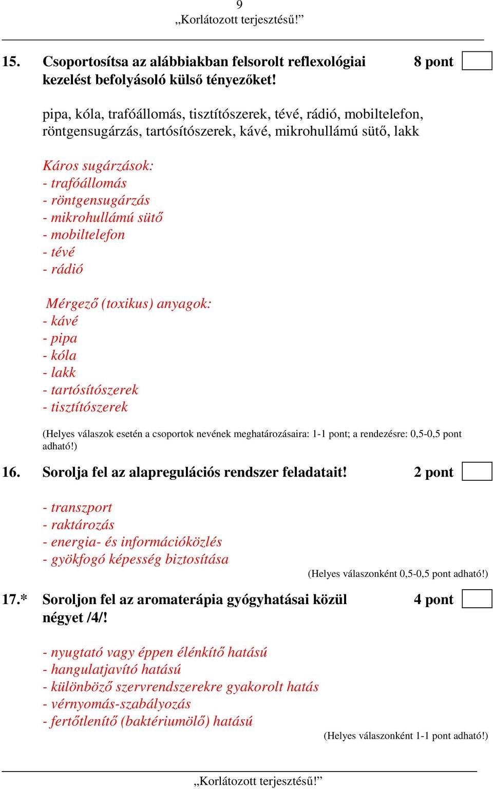 sütő - mobiltelefon - tévé - rádió Mérgező (toxikus) anyagok: - kávé - pipa - kóla - lakk - tartósítószerek - tisztítószerek (Helyes válaszok esetén a csoportok nevének meghatározásaira: 1-1 pont; a